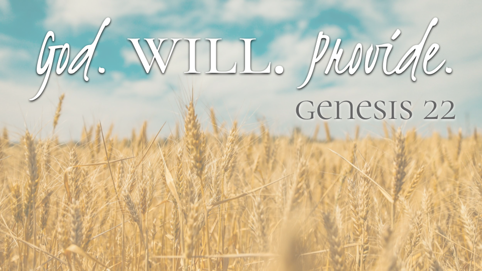 Genesis 22:1-14  God. Will. Provide.