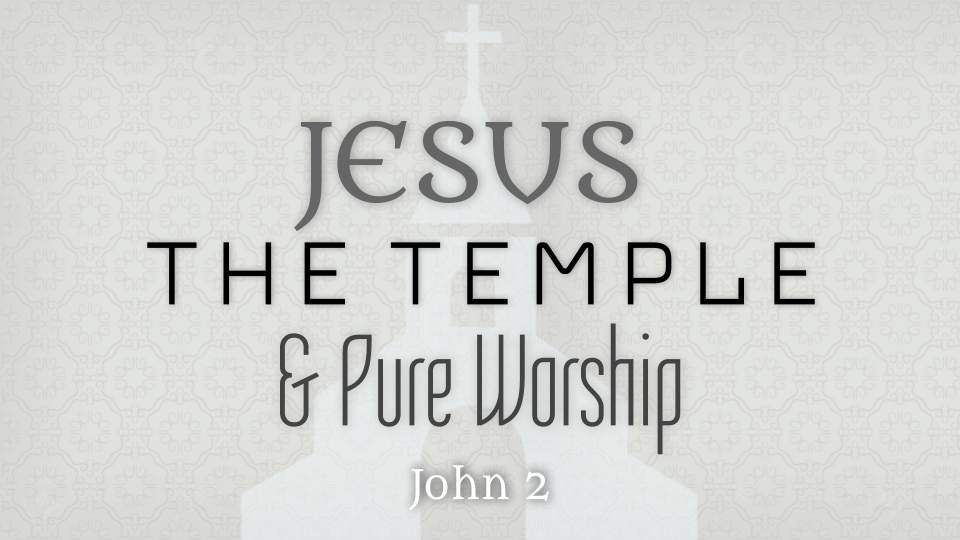 John 2:13-25 Jesus, the Temple, and Pure Worship