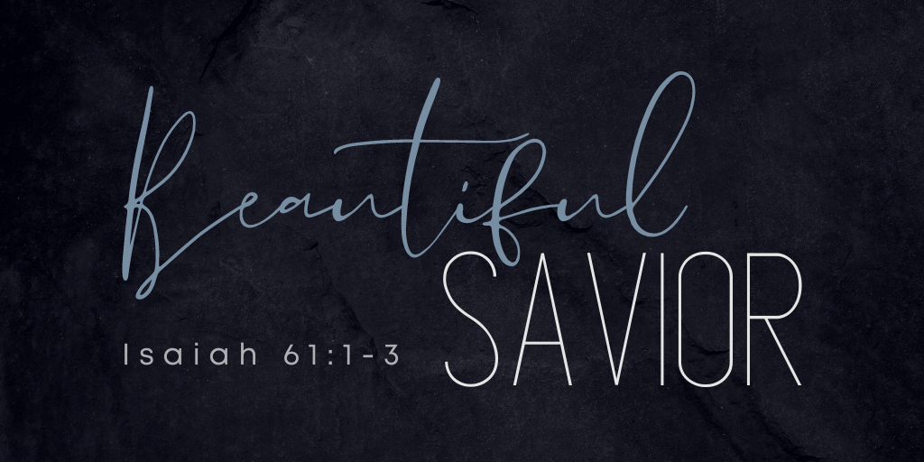 Isaiah 61:1-3  Beautiful Savior