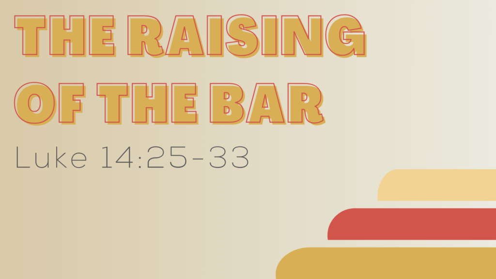 Luke 14:25-33  The Raising of the Bar