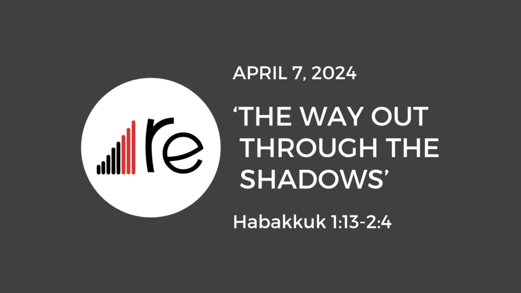 Habakkuk 1:13 - 2:4  The Way Out Through the Shadows